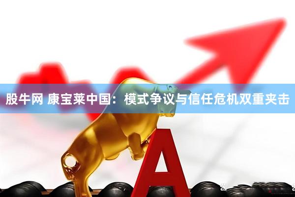 股牛网 康宝莱中国：模式争议与信任危机双重夹击