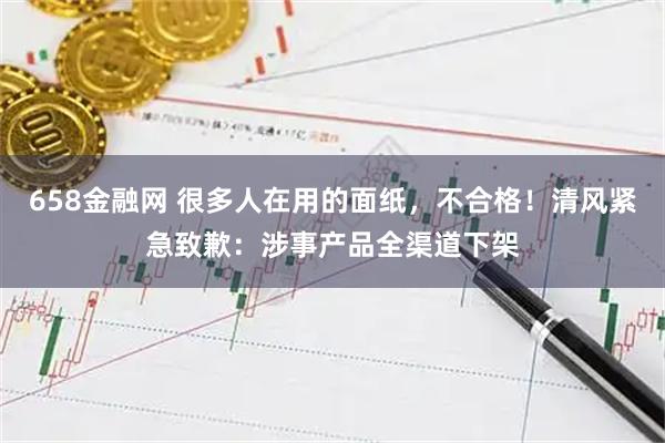 658金融网 很多人在用的面纸，不合格！清风紧急致歉：涉事产品全渠道下架
